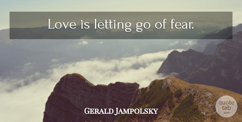 Gerald Jampolsky Quote About Life, Letting Go, Love Is: Love Is Letting Go Of...