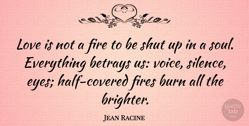 Jean Racine Quote About Eye, Love Is, Voice: Love Is Not A Fire...