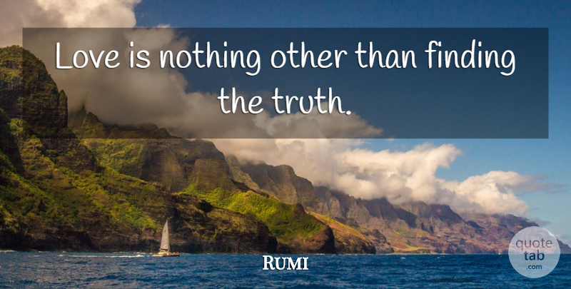 Rumi Quote About Love Is, Finding Out The Truth, Findings: Love Is Nothing Other Than...