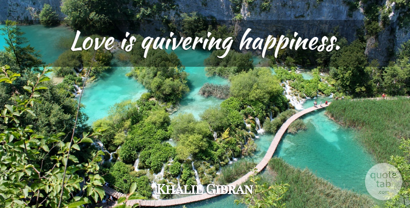 Khalil Gibran Quote About Love, Love Is: Love Is Quivering Happiness...