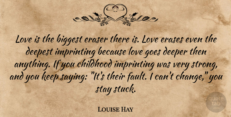 Louise Hay Quote About Change, Strong, Love Is: Love Is The Biggest Eraser...