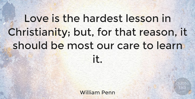 William Penn Quote About Love Is, Lessons, Care: Love Is The Hardest Lesson...