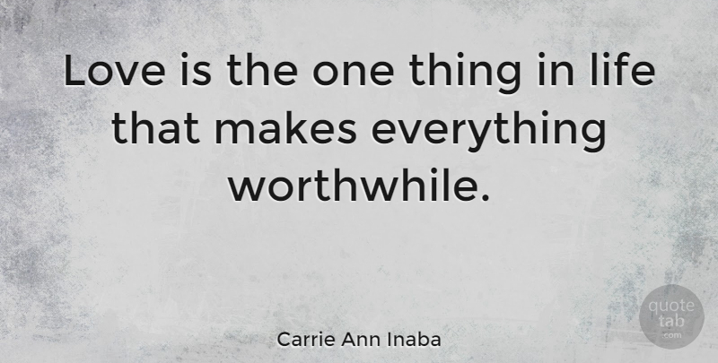 Carrie Ann Inaba Quote About Love Is, Things In Life, Worthwhile: Love Is The One Thing...