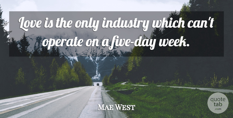 Mae West Quote About Love, Week, Industry: Love Is The Only Industry...