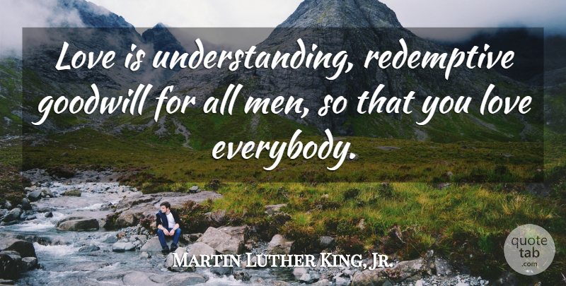 Martin Luther King, Jr. Quote About Life, Men, Love Is: Love Is Understanding Redemptive Goodwill...