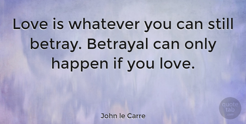 John le Carre Quote About Love, Betrayal, Betrayed: Love Is Whatever You Can...