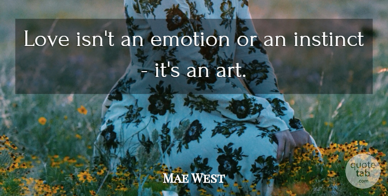 Mae West Quote About Love, Art, Emotion: Love Isnt An Emotion Or...