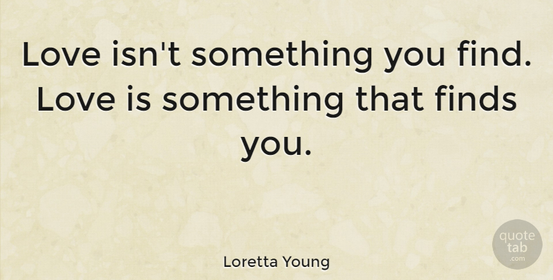 Loretta Young Quote About Love, Uplifting, I Like You: Love Isnt Something You Find...