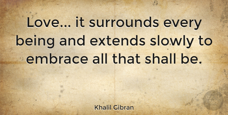 Khalil Gibran Quote About Love, Spiritual, Embrace: Love It Surrounds Every Being...