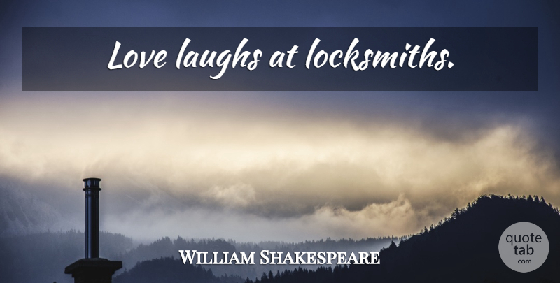 William Shakespeare Quote About Laughing: Love Laughs At Locksmiths...