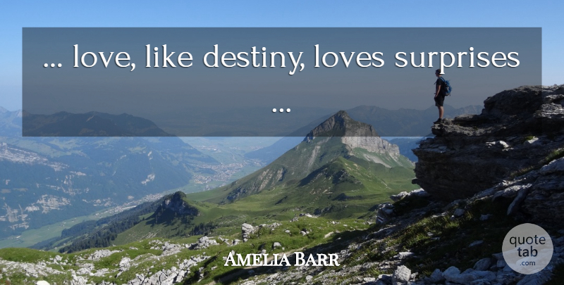 Amelia Barr Quote About Destiny, Surprise: Love Like Destiny Loves Surprises...