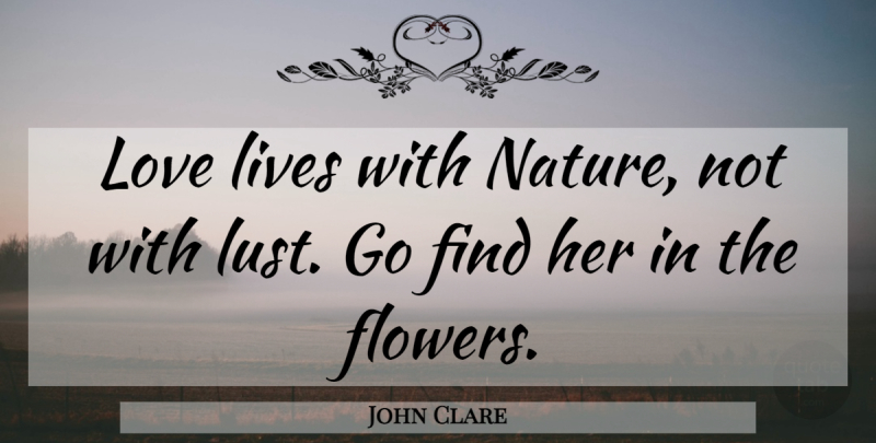 John Clare Quote About Flower, Love Life, Lust: Love Lives With Nature Not...