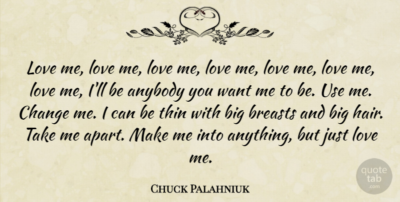 Chuck Palahniuk Quote About Hair, Use, Want: Love Me Love Me Love...
