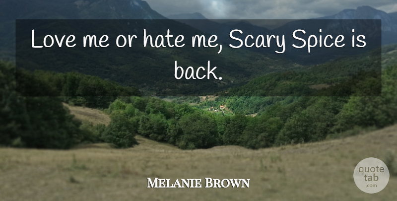 Melanie Brown Quote About Hate, Scary, Spices: Love Me Or Hate Me...