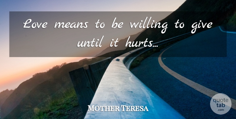 Mother Teresa Quote About Hurt, Mean, Giving: Love Means To Be Willing...