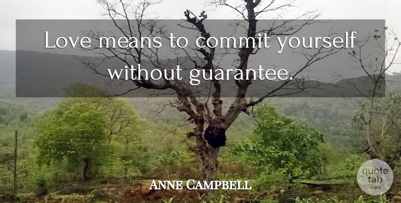 Anne Campbell Quote About Love, Mean, Romance: Love Means To Commit Yourself...