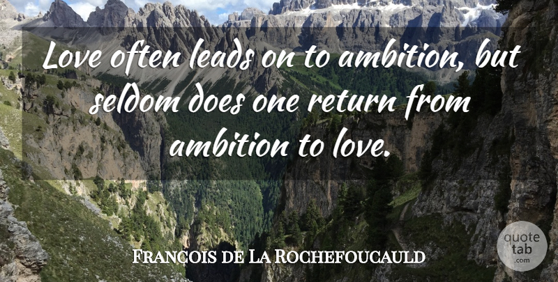 Francois de La Rochefoucauld Quote About Love, Ambition, Return: Love Often Leads On To...