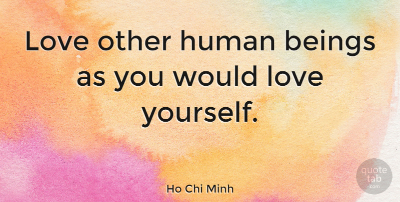 Ho Chi Minh Quote About Love Yourself, Self Love, Humans: Love Other Human Beings As...