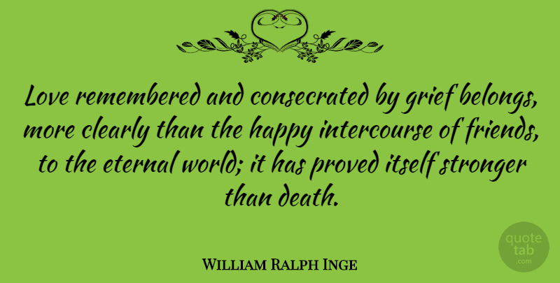 William Ralph Inge Quote About Grief, Stronger, World: Love Remembered And Consecrated By...