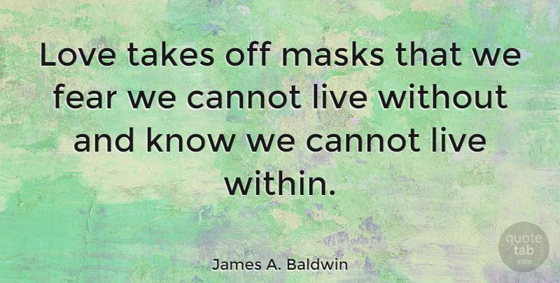 James A. Baldwin Quote About Love, Life, Friendship: Love Takes Off Masks That...