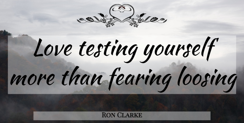 Ron Clarke Quote About Testing Yourself, Testing: Love Testing Yourself More Than...