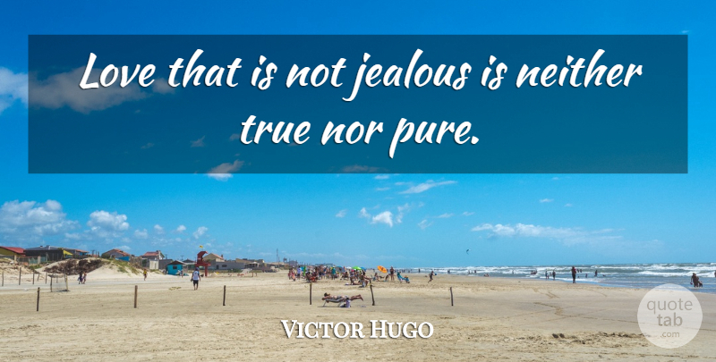 Victor Hugo Quote About Love, Neither, Nor: Love That Is Not Jealous...