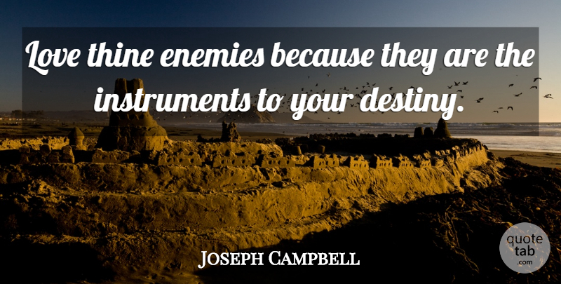 Joseph Campbell Quote About Destiny, Enemies, Love, Thine: Love Thine Enemies Because They...