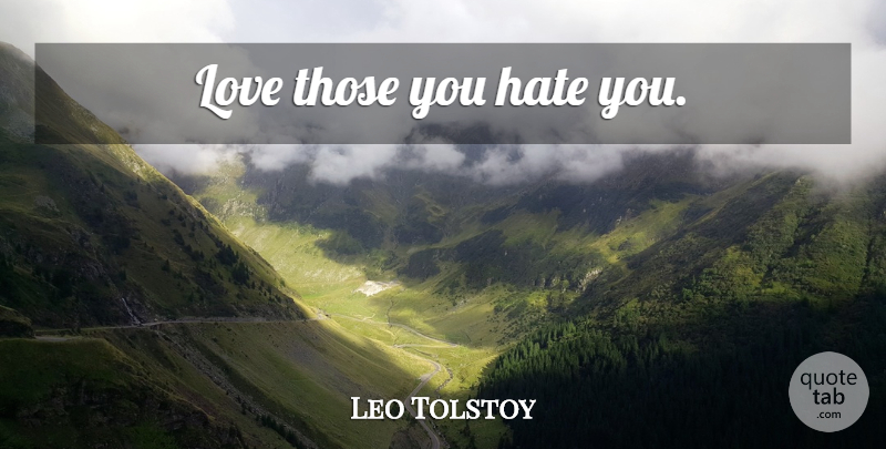 Leo Tolstoy Quote About Hate, Hate You: Love Those You Hate You...