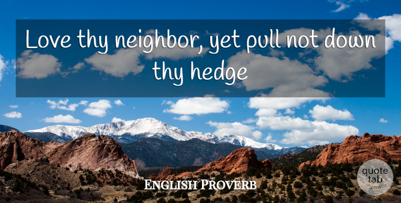 English Proverb Quote About Love, Pull, Thy: Love Thy Neighbor Yet Pull...