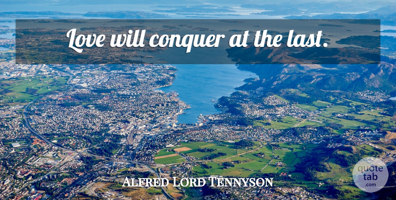 Alfred Lord Tennyson Quote About Life, Lasts, Conquer: Love Will Conquer At The...