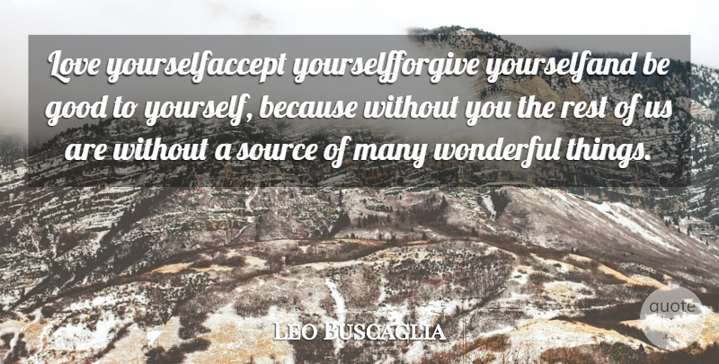 Leo Buscaglia Quote About Good, Love, Rest, Source, Wonderful: Love Yourselfaccept Yourselfforgive Yourselfand Be...