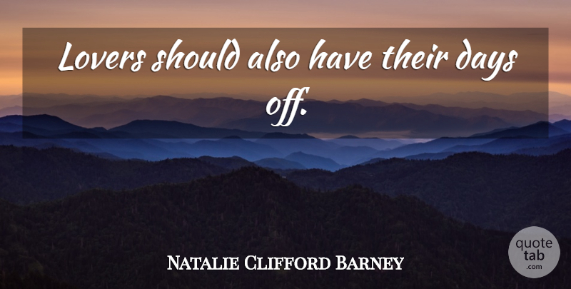 Natalie Clifford Barney Quote About Love, Days Off, Lovers: Lovers Should Also Have Their...
