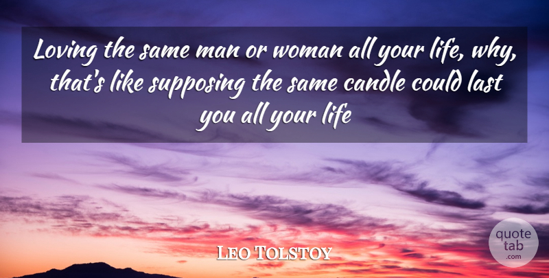 Leo Tolstoy Quote About Men, Loving Life, Lasts: Loving The Same Man Or...