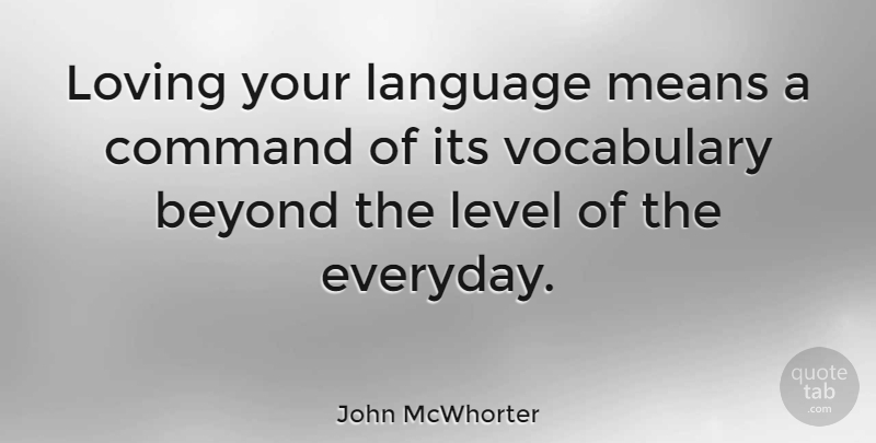 John McWhorter Quote About Beyond, Command, Communication, Language, Level: Loving Your Language Means A...