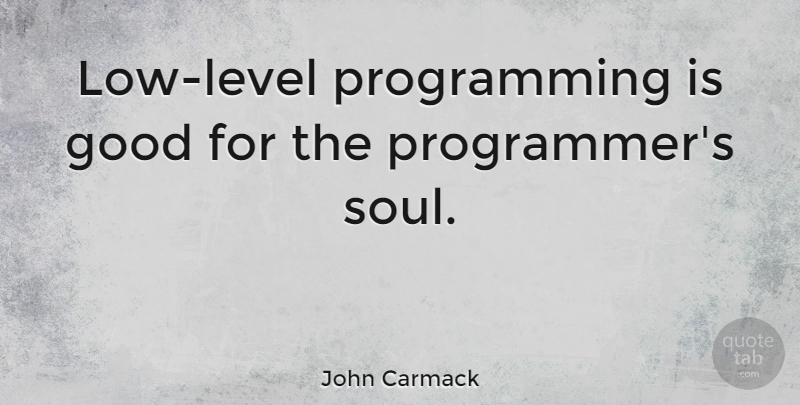 John Carmack Quote About Soul, Levels, Lows: Low Level Programming Is Good...