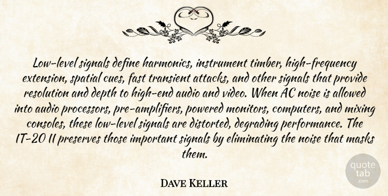 Dave Keller Quote About Allowed, Audio, Define, Degrading, Depth: Low Level Signals Define Harmonics...