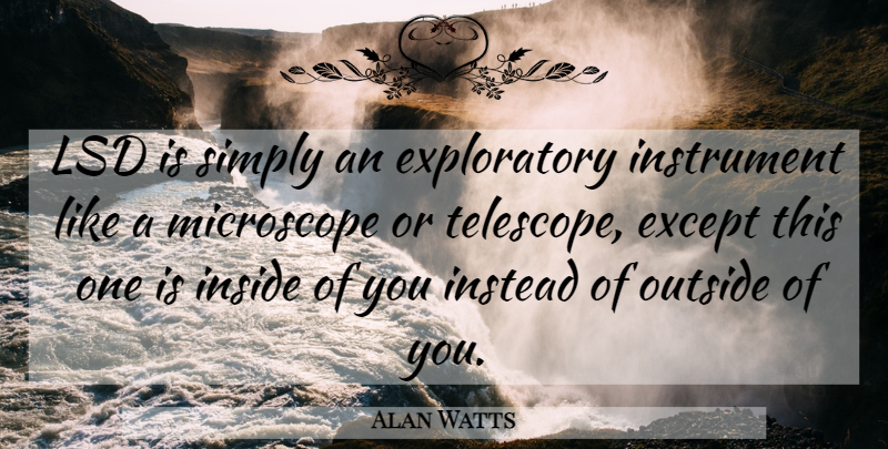 Alan Watts Quote About Telescopes, Lsd, Instruments: Lsd Is Simply An Exploratory...