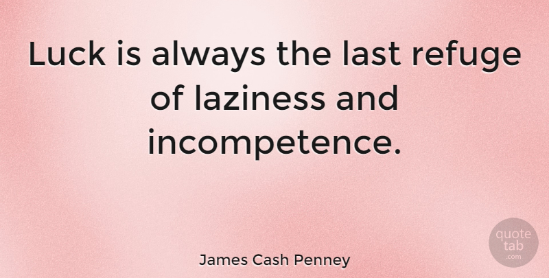 James Cash Penney Quote About Luck, Laziness, Lasts: Luck Is Always The Last...