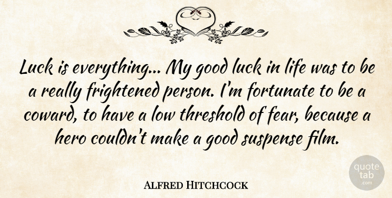 Alfred Hitchcock Quote About Hero, Good Luck, Coward: Luck Is Everything My Good...