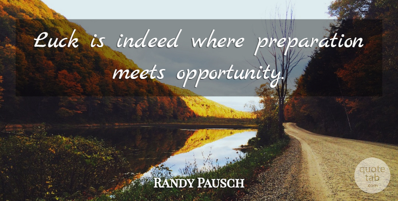 Randy Pausch Quote About Opportunity, Luck, Preparation: Luck Is Indeed Where Preparation...