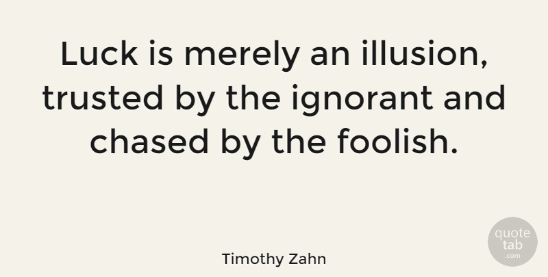 Timothy Zahn Quote About Ignorant, Luck, Illusion: Luck Is Merely An Illusion...