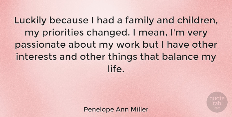 Penelope Ann Miller Quote About Children, Mean, Priorities: Luckily Because I Had A...