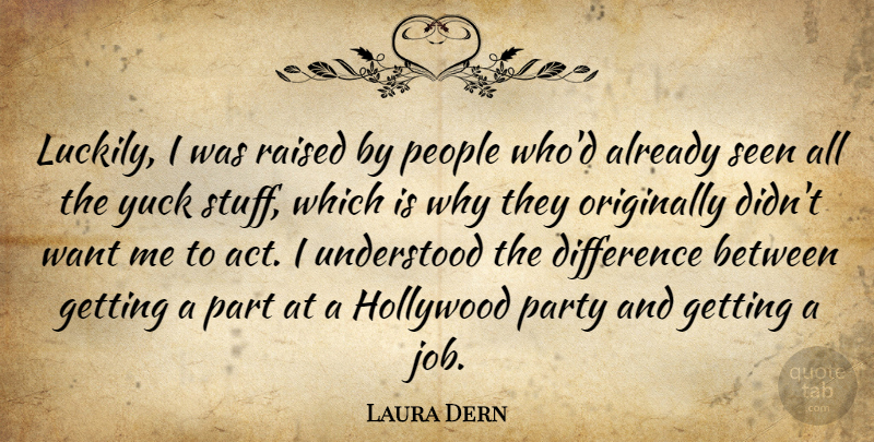 Laura Dern Quote About Difference, Hollywood, Originally, Party, People: Luckily I Was Raised By...