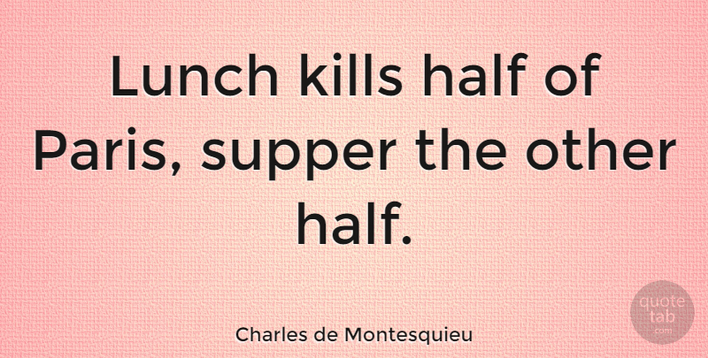 Charles de Montesquieu Quote About Supper: Lunch Kills Half Of Paris...