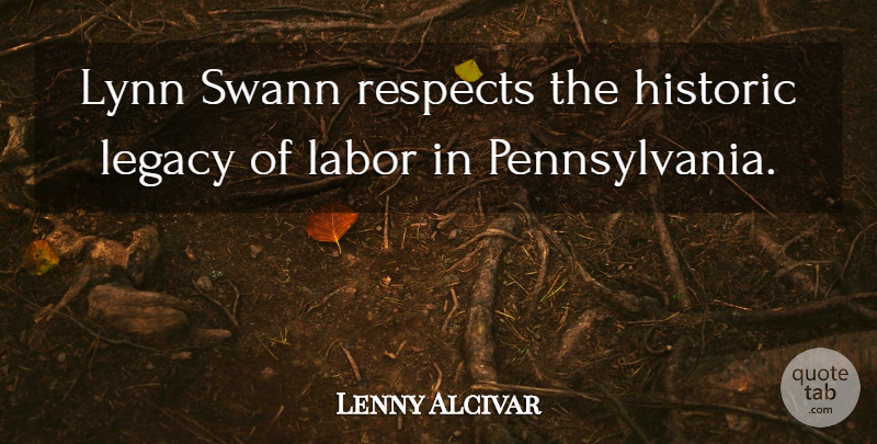 Lenny Alcivar Quote About Historic, Labor, Legacy, Lynn, Respects: Lynn Swann Respects The Historic...