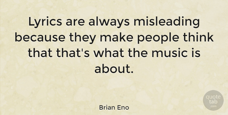 Brian Eno Quote About Thinking, People, Music Is: Lyrics Are Always Misleading Because...