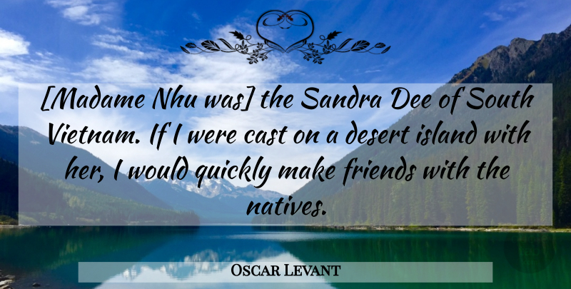 Oscar Levant Quote About Government, Islands, Desert: Madame Nhu Was The Sandra...