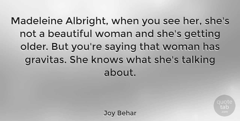 Joy Behar Quote About Beautiful, Talking, Getting Older: Madeleine Albright When You See...
