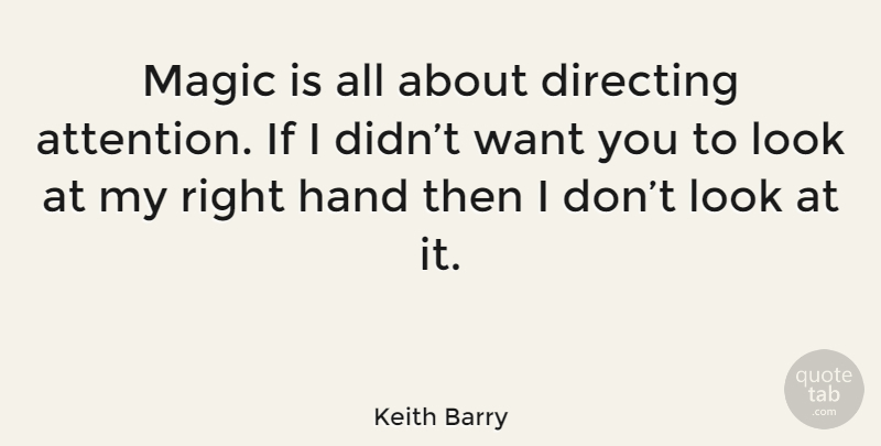 Keith Barry Quote About Hands, Magic, Attention: Magic Is All About Directing...