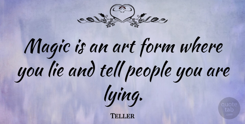 Teller Quote About Art, Form, Lie, Magic, People: Magic Is An Art Form...
